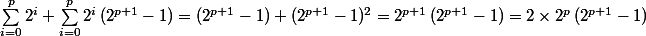 \sum_{i=0}^p2^i+\sum_{i=0}^p2^i\,(2^{p+1}-1)=(2^{p+1}-1)+(2^{p+1}-1)^2=2^{p+1}\,(2^{p+1}-1)=2\times2^{p}\,(2^{p+1}-1)